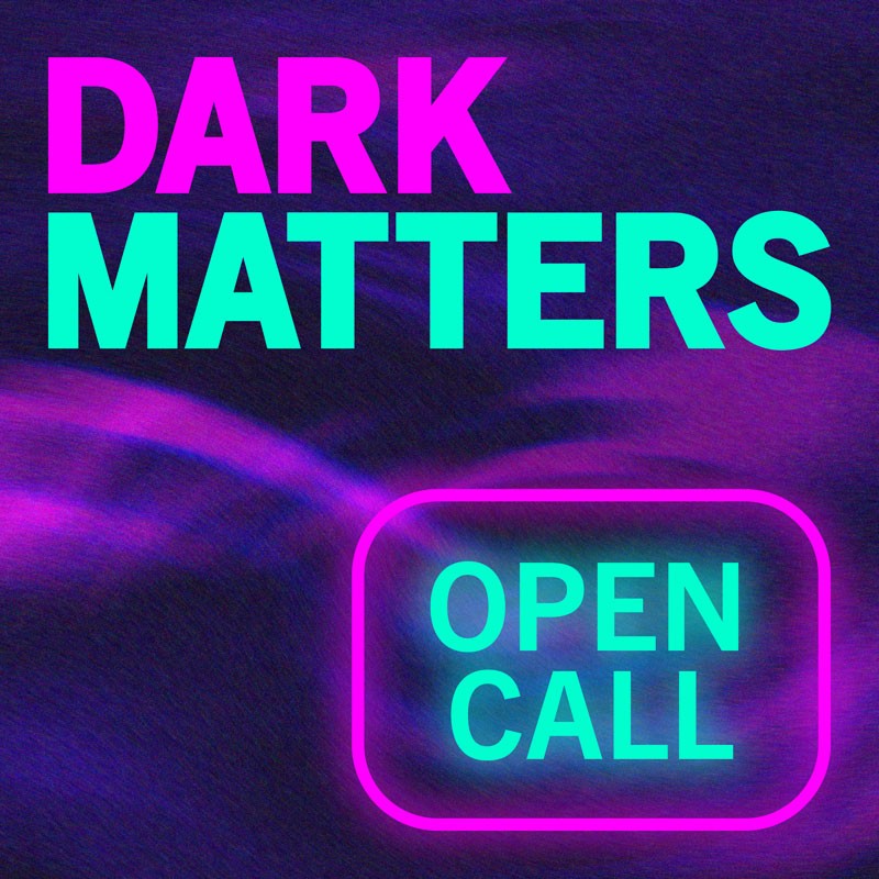 DARK MATTERS, open call artwork